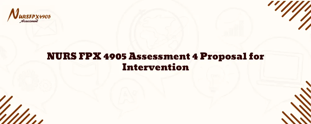 NURS FPX 4905 Assessment 4 Proposal for Intervention