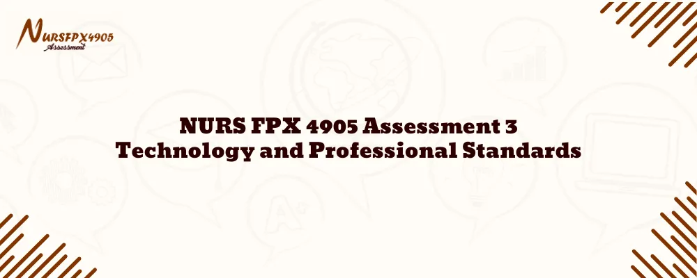 NURS FPX 4905 Assessment 3 Technology and Professional Standards