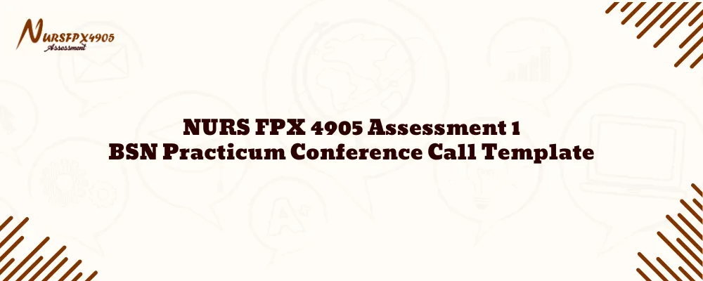 NURS FPX 4905 Assessment 1 BSN Practicum Conference Call Template