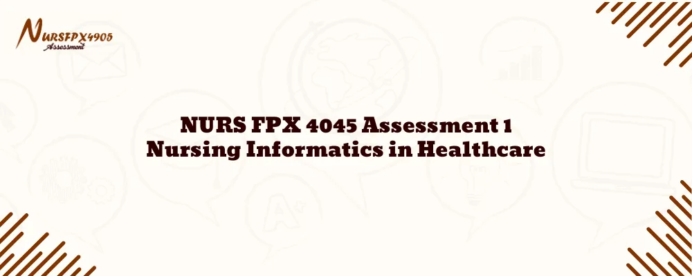 NURS FPX 4045 Assessment 1 Nursing Informatics in Healthcare